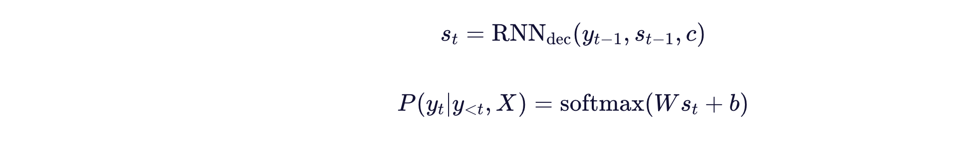 [
s_t = \text{RNN}_{\text{dec}}(y_{t-1}, s_{t-1}, c)
]
[
P(y_t | y_{<t}, X) = \text{softmax}(W s_t + b)
]