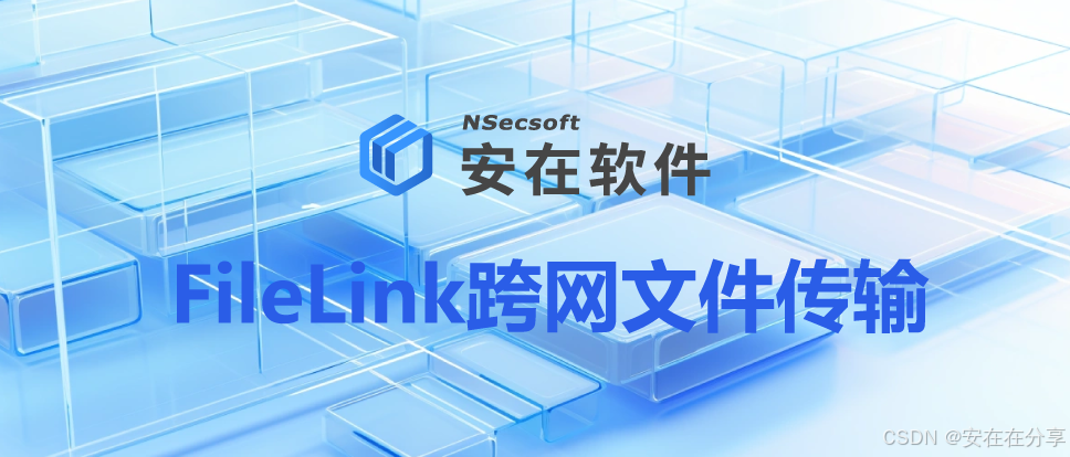Filelink 跨网文件传输新纪元:FileLink 如何打破壁垒,实现无缝数据流通-CSDN博客