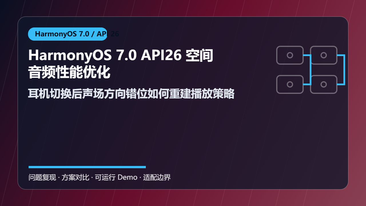 HarmonyOS 7.0 API26 空间音频性能优化：耳机切换后声场方向错位如何重建播放策略