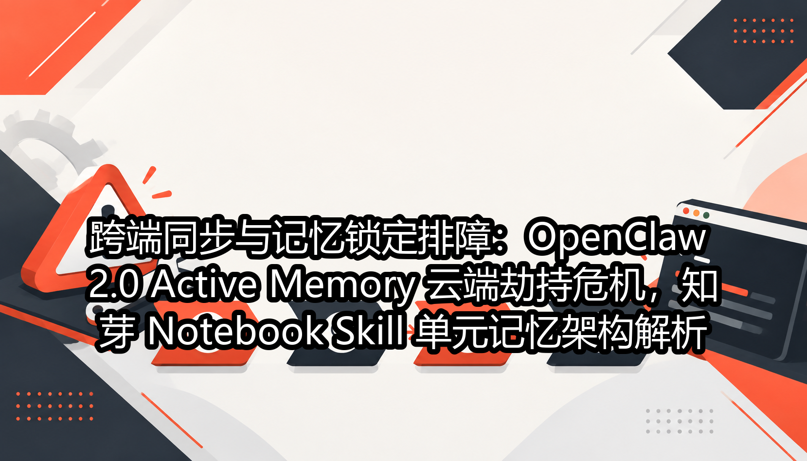 跨端同步与记忆锁定排障：OpenClaw 2.0 Active Memory 云端劫持危机，知芽 Notebook Skill 单元记忆架构解析