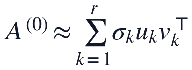 A^{(0)}\approx\sum_{k=1}^{r}\sigma_k u_k v_k^{\top}