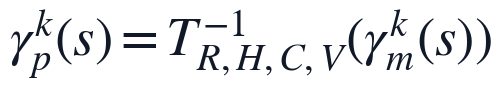 \gamma_p^k(s)=T^{-1}_{R,H,C,V}(\gamma_m^k(s))