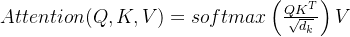 Attention(Q,K,V)=softmax\left ( \frac{QK^{T}}{\sqrt{d_k}} \right )V