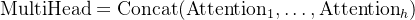 \text{MultiHead} = \text{Concat}(\text{Attention}_1, \dots, \text{Attention}_h)