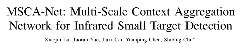 红外小目标检测MSCA-Net:Multi-Scale Context Aggregation Network for Infrared ...