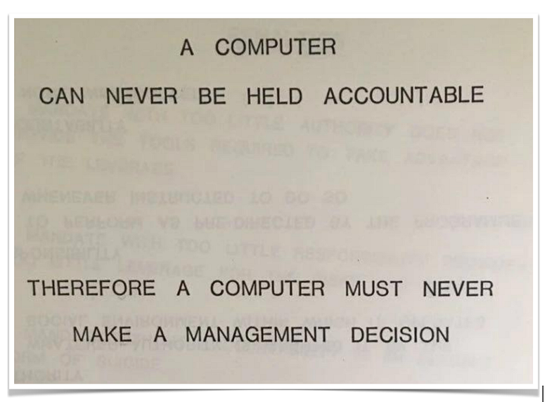 IBM 1979 年的注释说：“计算机永远不能被追究责任。因此，计算机绝不能做出管理决策。
