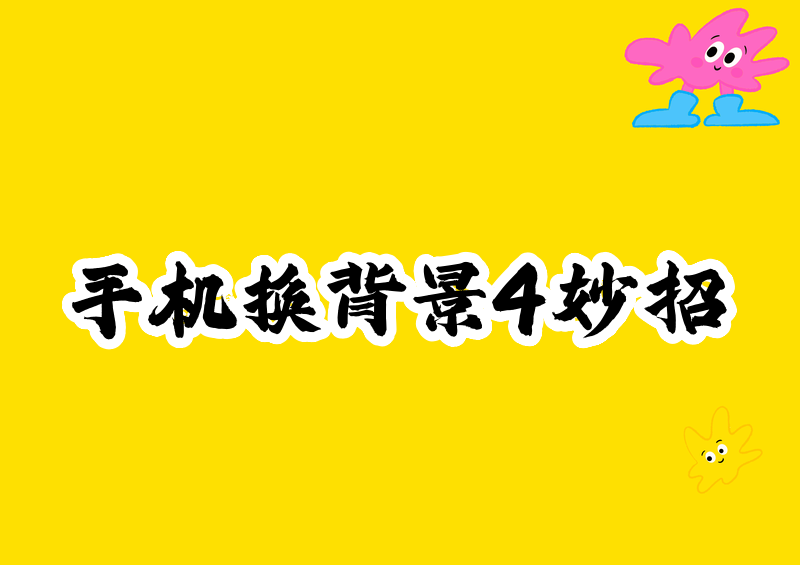 手机图片换背景保姆级教程:2026年这4种方法一看就会