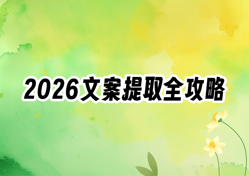 2026年视频文案提取保姆级教程:免费转文字软件+在线提取网站全方位指南