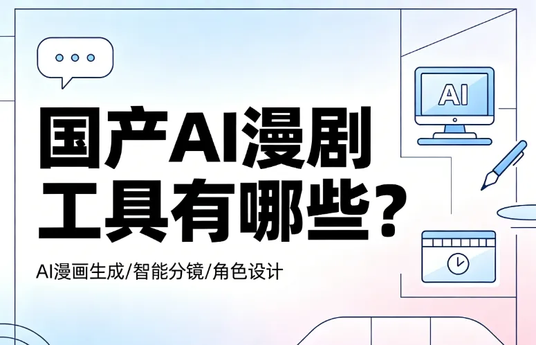 国产 AI 漫剧制作工具有哪些?5 款高性价比工具实测,新手也能快速出片