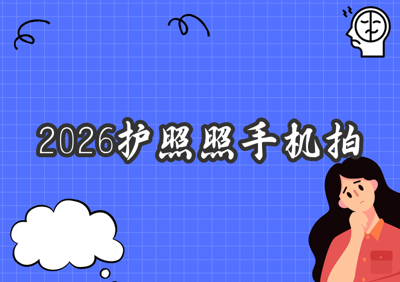 2026护照照片手机搞定保姆级教程！规格要求+拍摄方法手把手教你一次过审