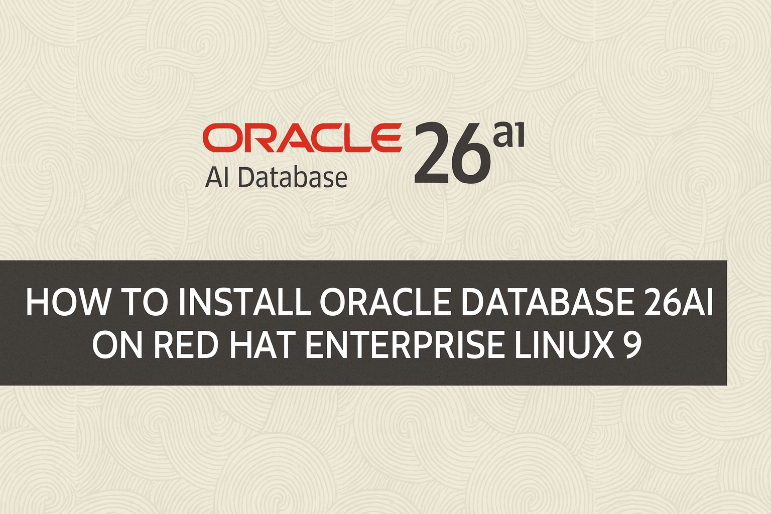 Installing Oracle Database 26AI on Red Hat Enterprise Linux 9