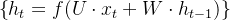 \left \{ h_{t} = f(U\cdot x_{t}+W\cdot h_{t-1}) \right \}
