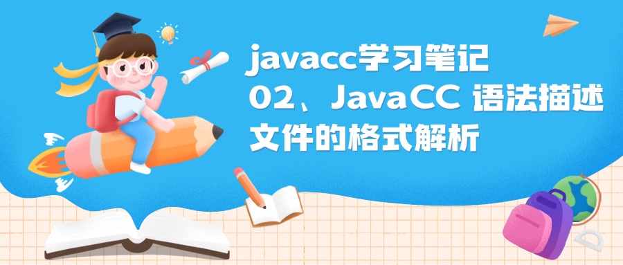 javacc学习笔记 02、JavaCC 语法描述文件的格式解析