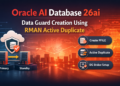 Oracle AI Database 26ai Data Guard Creation Using RMAN Active Duplicate
