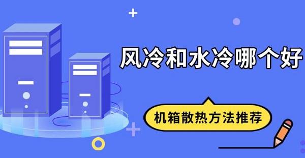 风冷和水冷哪个好，机箱散热方法推荐