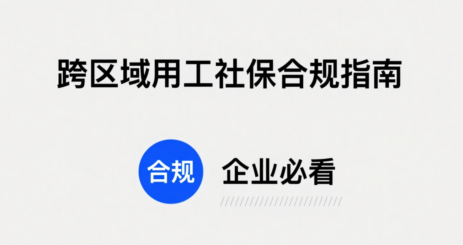 跨区域用工社保合规难？企业必看的合规指南.png