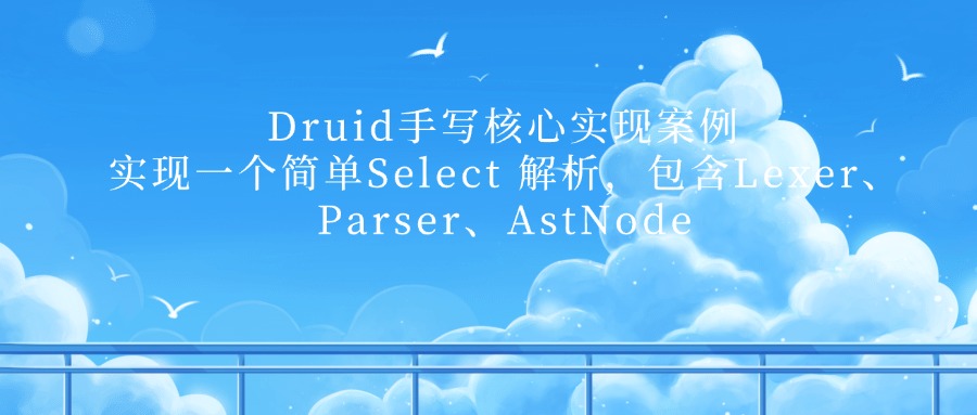 Druid手写核心实现案例 实现一个简单Select 解析，包含Lexer、Parser、AstNode